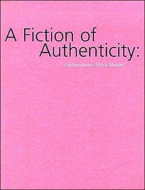 A Fiction of Authenticity Contemporary Africa Abroad : Siemon Allen, Fatma Chafri, Godfried Donkor, Mary Evans, Meschac Gaba, Kendell Geers, Moshekwa Langa, Igrid Mwangi, Odili Donald Odita, Owusu-Ankomah, Zineb Sedira
