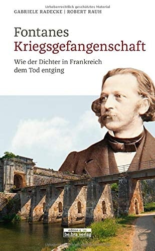 Fontanes Kriegsgefangenschaft wie der Dichter in Frankreich dem Tod entging