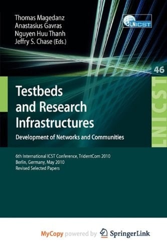 Testbeds and Research Infrastructures, Development of Networks and Communities 6th International ICST Conference, TridentCom 2010, Berlin, Germany, May 18-20, 2010, Revised Selected Papers