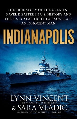 Indianapolis The True Story of the Worst Sea Disaster in U. S. Naval History and the Fifty-Year Fight to Exonerate an Innocent Man