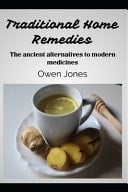 Traditional Home Remedies - The Ancient Alternatives to Modern Medicines