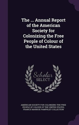 The ... Annual Report of the American Society for Colonizing the Free People of Colour of the United States