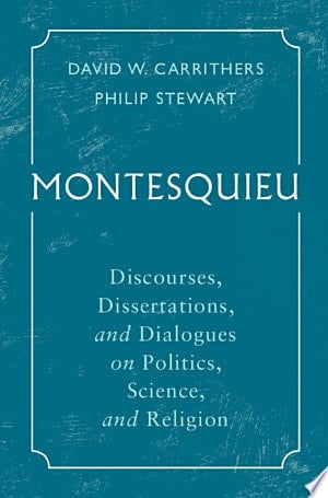 Montesquieu Discourses, Dissertations, and Dialogues on Politics, Science, and Religion