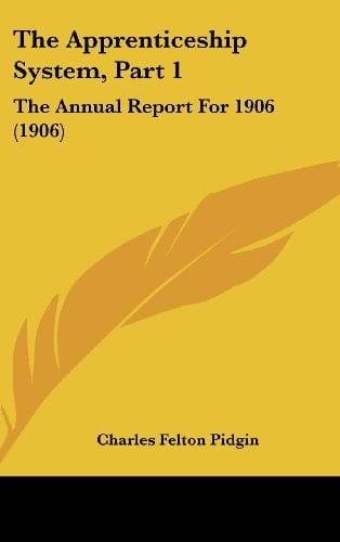 The Apprenticeship System, Part 1: The Annual Report For 1906 (1906)