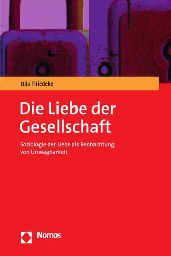 Die Liebe der Gesellschaft Soziologie der Liebe als Beobachtung von Unwägbarkeit