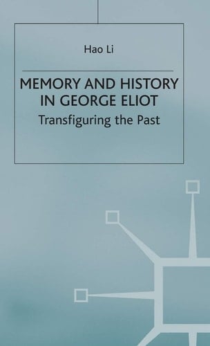 Memory and History in George Eliot Transfiguring the Past