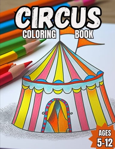 Circus Coloring Book: Awesome and fun circus coloring book for ages 5-12