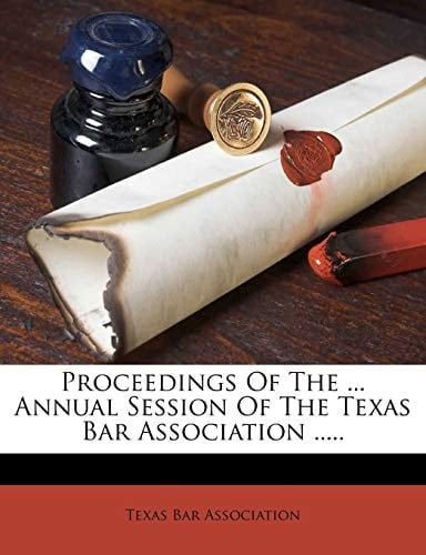 Proceedings Of The ... Annual Session Of The Texas Bar Association .....