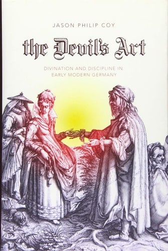 The Devil's Art Divination and Discipline in Early Modern Germany