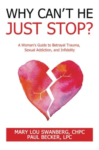 WHY CAN'T HE JUST STOP?: A Woman's Guide to Betrayal Trauma, Sexual Addiction, and Infidelity