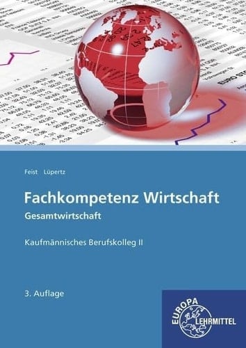 Fachkompetenz Wirtschaft Gesamtwirtschaft : kaufmännisches Berufskolleg II / von Theo Feist und Viktor Lüpertz. ...