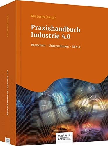 Praxishandbuch Industrie 4.0 Branchen - Unternehmen - M&A