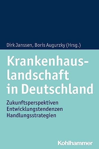 Krankenhauslandschaft in Deutschland Zukunftsperspektiven - Entwicklungstendenzen - Handlungsstrategien
