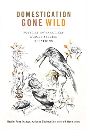 Domestication Gone Wild Politics and Practices of Multispecies Relations