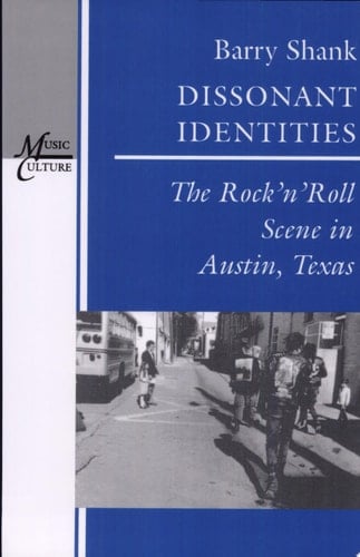 Dissonant Identities The Rock'n'Roll Scene in Austin, Texas