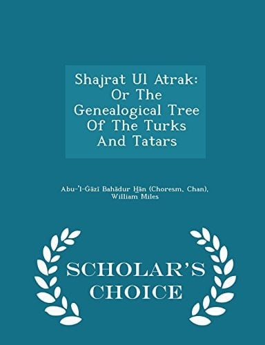 Shajrat UL Atrak Or the Genealogical Tree of the Turks and Tatars - Scholar's Choice Edition
