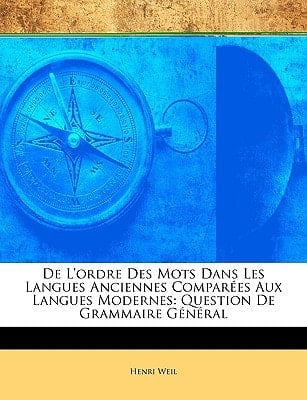 De L'ordre Des Mots Dans Les Langues Anciennes Comparées Aux Langues Modernes: Question De Grammaire Général (French Edition)