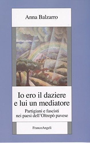 Io ero il daziere e lui un mediatore partigiani e fascisti nei paesi dell'Oltrepò pavese