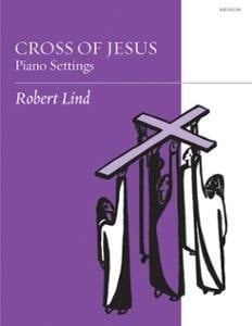 Cross of Jesus: Piano Settings By Robert Lind. For Piano Solo.