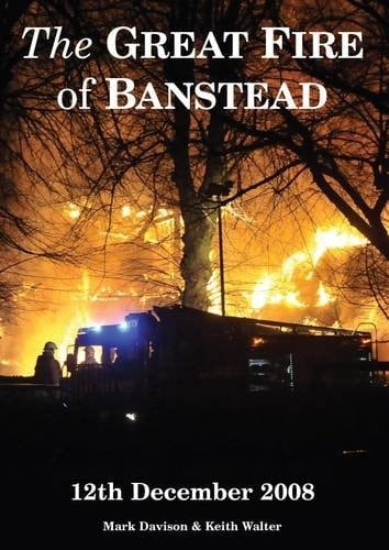 The Great Fire of Banstead: 12th December 2008 by Mark Davison and Keith Walter