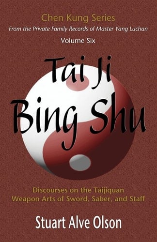 Tai Ji Bing Shu Discourses on the Taijiquan; Weapon Arts of Sword, Saber, and Staff