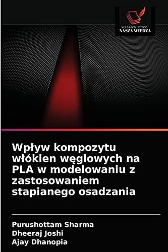 Wpływ kompozytu włókien węglowych na PLA w modelowaniu z zastosowaniem stapianego osadzania (Polish Edition)