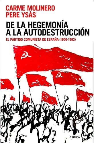 De la hegemonía a la autodestrucción el Partido Comunista de España (1956-1982)