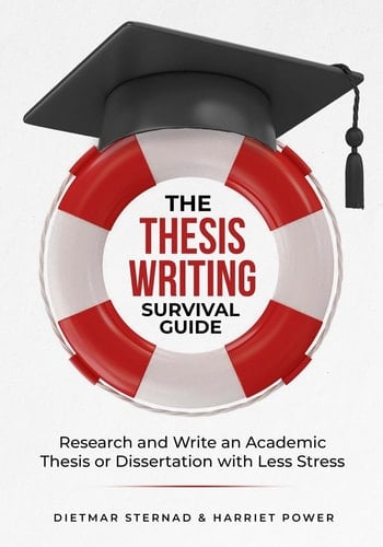 The Thesis Writing Survival Guide Research and Write an Academic Thesis Or Dissertation with Less Stress