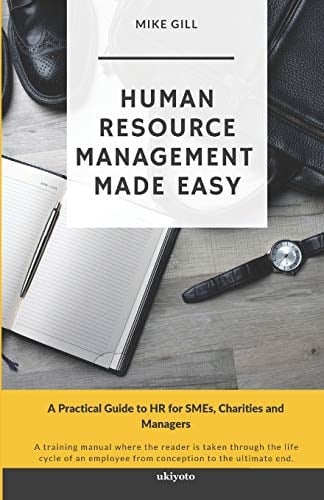 Human Resource Management Made Easy A Practical Guide to HR for SMEs, Charities and Managers