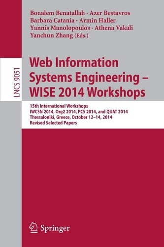 Web Information Systems Engineering – WISE 2014 Workshops 15th International Workshops IWCSN 2014, Org2 2014, PCS 2014, and QUAT 2014, Thessaloniki, Greece, October 12-14, 2014, Revised Selected Papers