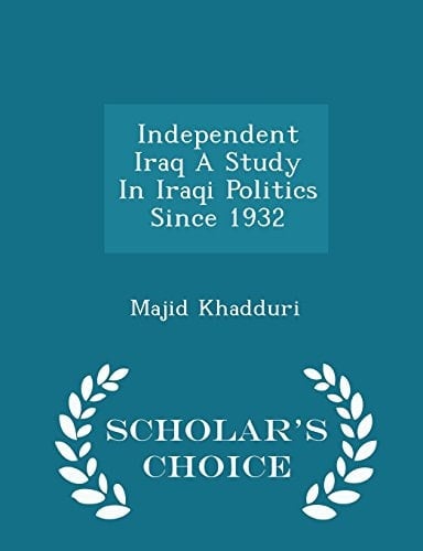 Independent Iraq a Study in Iraqi Politics Since 1932 - Scholar's Choice Edition