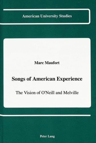 Songs of American Experience: The Vision of O'Neill and Melville (American University Studies)
