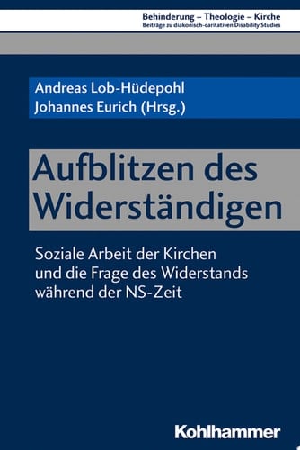 Aufblitzen des Widerständigen Soziale Arbeit der Kirchen und die Frage des Widerstands während der NS-Zeit