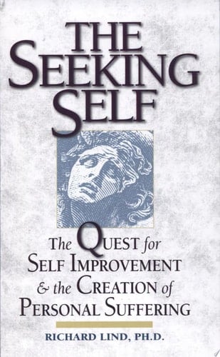 The Seeking Self The Quest for Self Improvement and the Creation of Personal Suffering