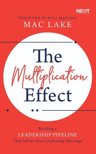 The Multiplication Effect: Building a Leadership Pipeline that Solves Your Leadership Shortage