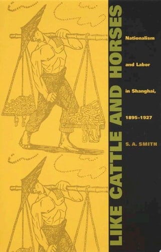 Like Cattle and Horses Nationalism and Labor in Shanghai, 1895-1927