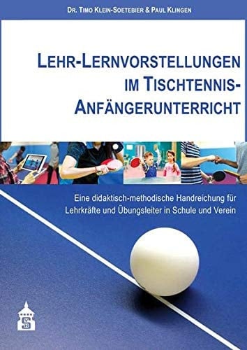 Lehr-Lernvorstellungen im Tischtennis-Anfängerunterricht eine didaktisch-methodische Handreichung für Lehrkräfte und Übungsleiter in Schule und Verein