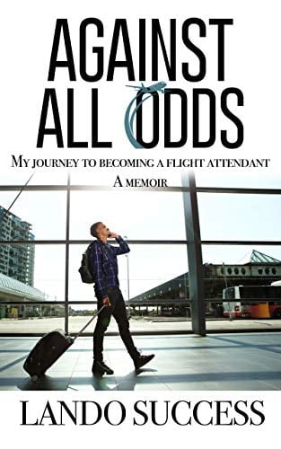 Against All Odds: My Journey to Becoming a Flight Attendant: A Memoir