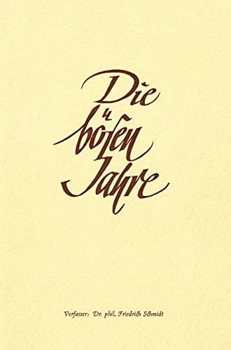 Die bösen Jahre Der 2. Weltkrieg, ein politischer und persönlicher Rückblick von Dr. phil. Friedrich Schmidt.