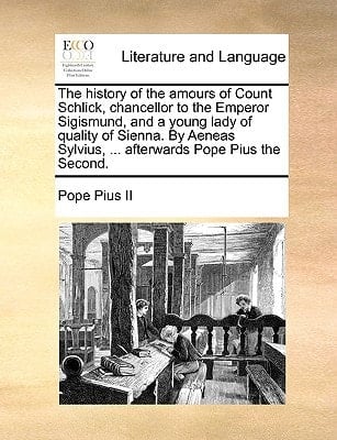 The history of the amours of Count Schlick, chancellor to the Emperor Sigismund, and a young lady of quality of Sienna. By Aeneas Sylvius, ... afterwards Pope Pius the Second.