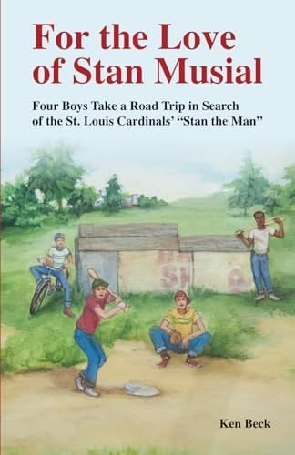 For the Love of Stan Musial: Four Boys Take a Road Trip in Search of the St. Louis Cardinals' "Stan the Man"