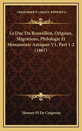 Le Duc Du Roussillon, Origines, Migrations, Philologie Et Monuments Antiques V1, Part 1-2 (1867) (French Edition)