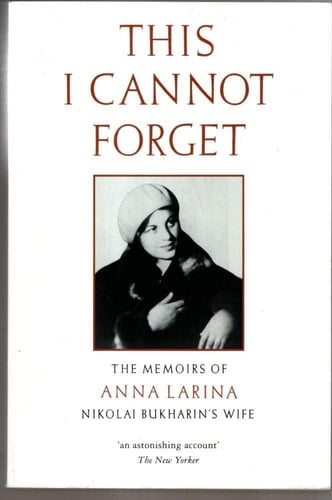 This I Cannot Forget The Memoirs of Anna Larina, Nikolai Bukharin's Wife
