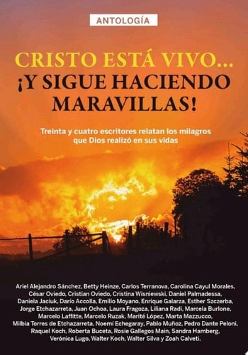 Antología 2: Cristo está vivo... ¡y sigue haciendo maravillas! Treinta y cuatro escritores relatan los milagros que Dios realizó en sus vidas