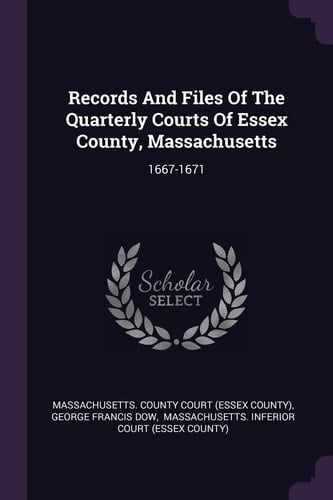 Records And Files Of The Quarterly Courts Of Essex County, Massachusetts 1667-1671