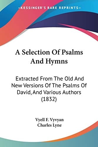 A Selection Of Psalms And Hymns: Extracted From The Old And New Versions Of The Psalms Of David, And Various Authors (1832)