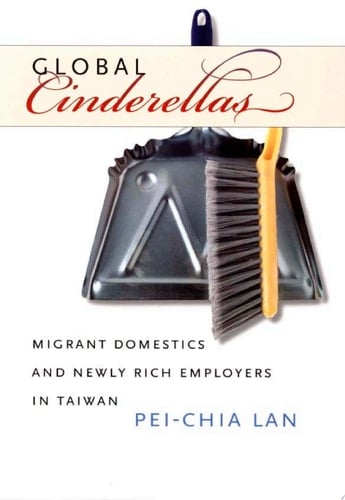 Global Cinderellas Migrant Domestics and Newly Rich Employers in Taiwan