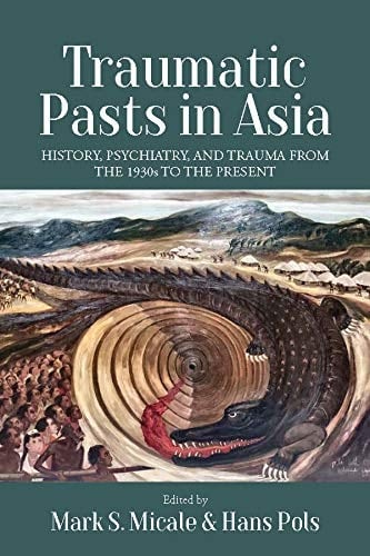 Traumatic Pasts in Asia History, Psychiatry, and Trauma from the 1930s to the Present