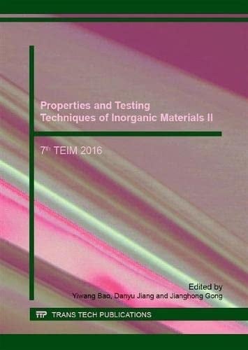 Properties and Testing Techniques of Inorganic Materials II 7th TEIM 2016 : Selected, Peer Reviewed Papers from the Seventh Annual Meeting on Testing and Evaluation of Advanced Materials, April 20-22, 2016, Xi'an, China