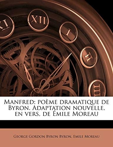 Manfred; poème dramatique de Byron. Adaptation nouvelle, en vers, de Émile Moreau (French Edition)